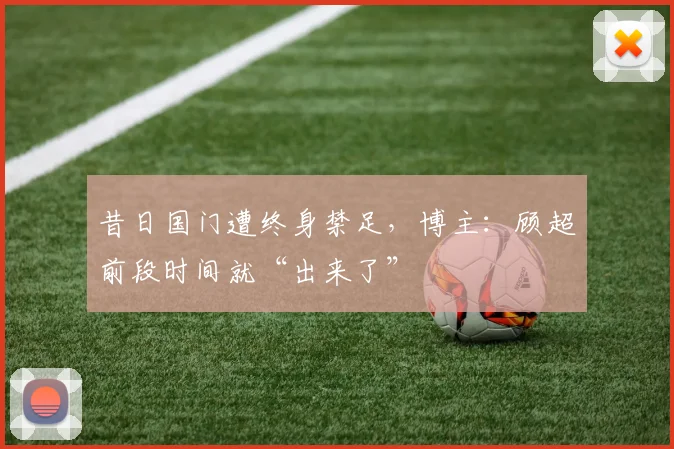 昔日国门遭终身禁足，博主：顾超前段时间就“出来了”